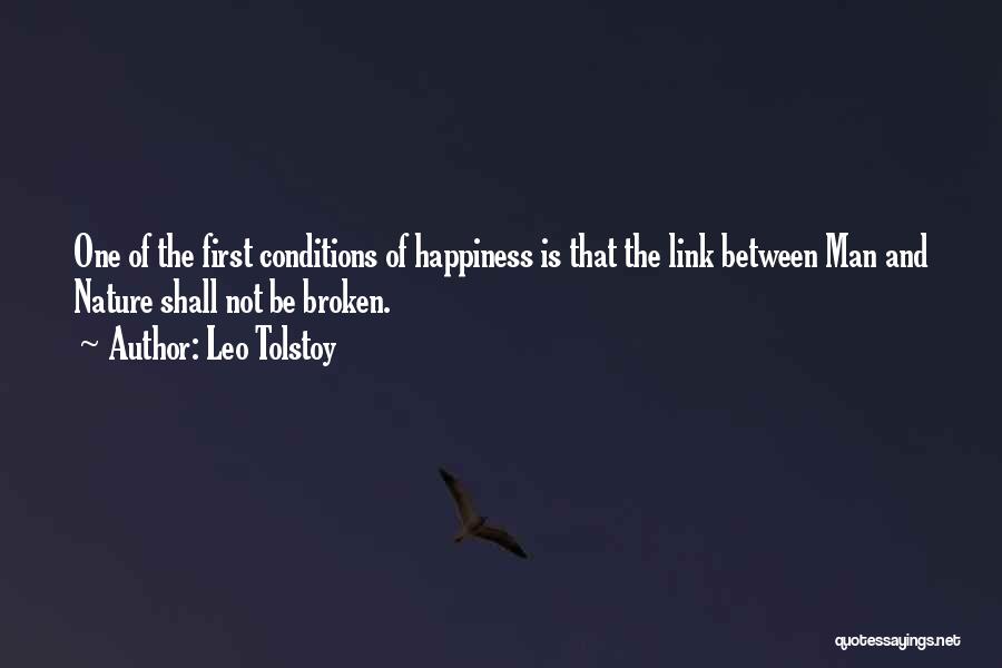 Leo Tolstoy Quotes: One Of The First Conditions Of Happiness Is That The Link Between Man And Nature Shall Not Be Broken.
