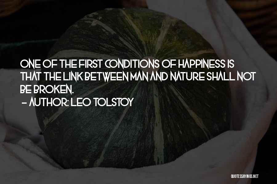 Leo Tolstoy Quotes: One Of The First Conditions Of Happiness Is That The Link Between Man And Nature Shall Not Be Broken.