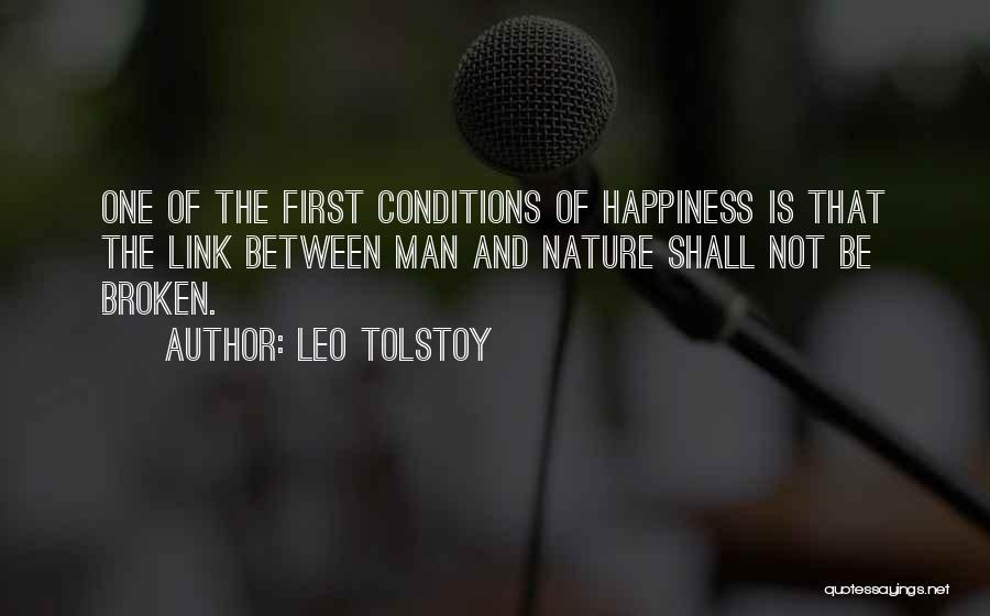 Leo Tolstoy Quotes: One Of The First Conditions Of Happiness Is That The Link Between Man And Nature Shall Not Be Broken.