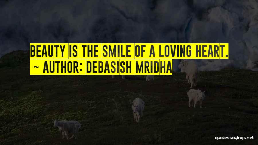 Debasish Mridha Quotes: Beauty Is The Smile Of A Loving Heart.