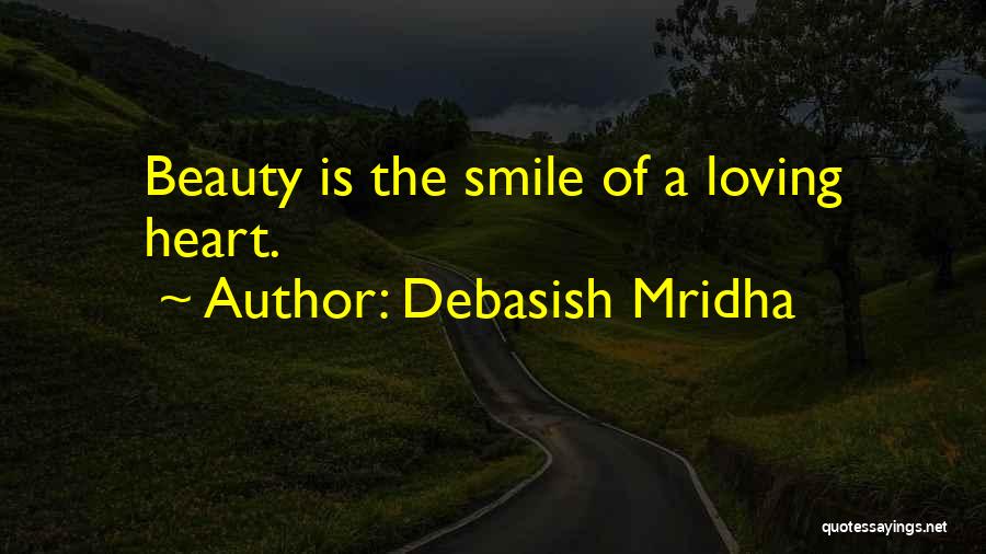 Debasish Mridha Quotes: Beauty Is The Smile Of A Loving Heart.