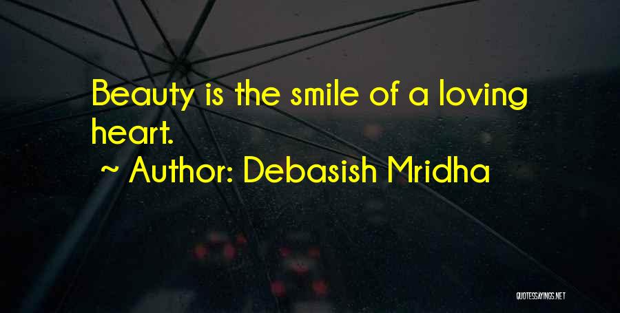 Debasish Mridha Quotes: Beauty Is The Smile Of A Loving Heart.
