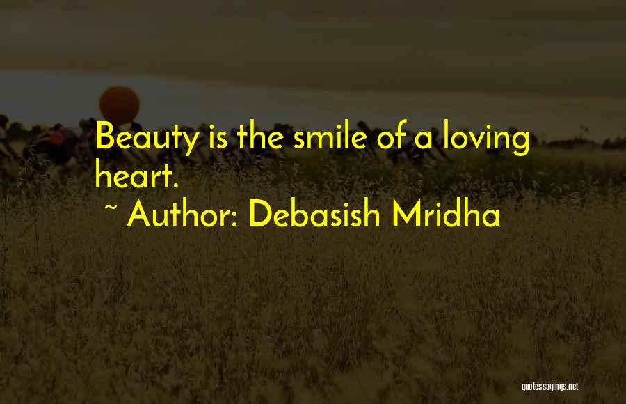 Debasish Mridha Quotes: Beauty Is The Smile Of A Loving Heart.
