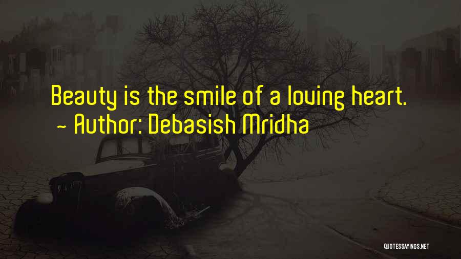 Debasish Mridha Quotes: Beauty Is The Smile Of A Loving Heart.