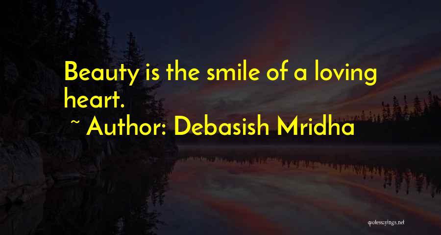 Debasish Mridha Quotes: Beauty Is The Smile Of A Loving Heart.