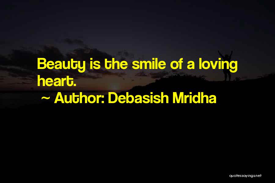 Debasish Mridha Quotes: Beauty Is The Smile Of A Loving Heart.