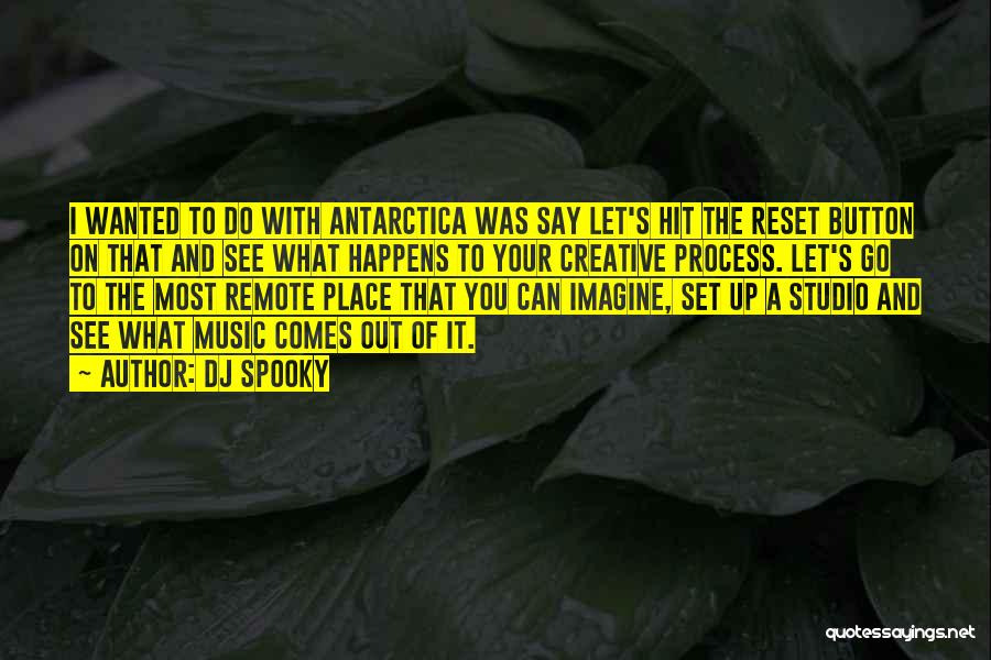 DJ Spooky Quotes: I Wanted To Do With Antarctica Was Say Let's Hit The Reset Button On That And See What Happens To