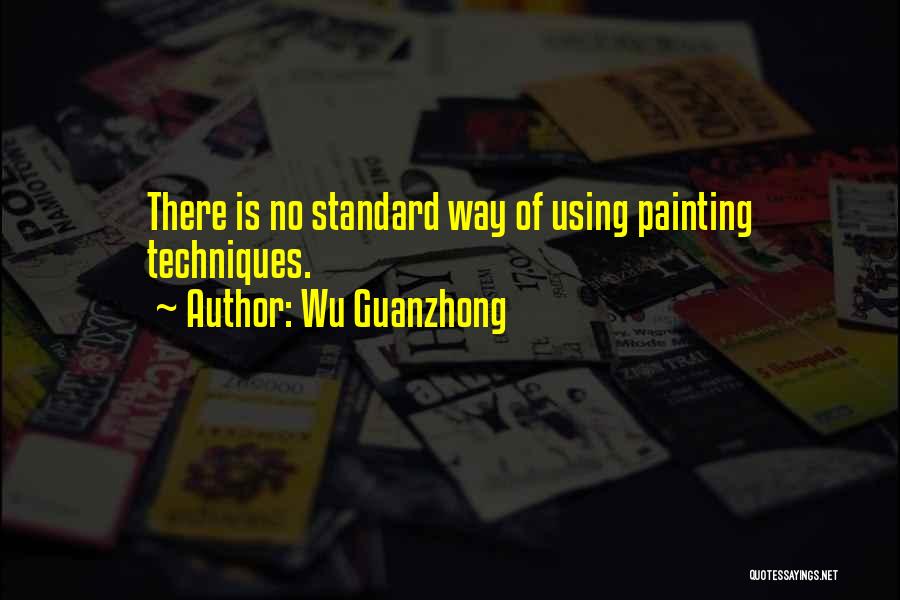 Wu Guanzhong Quotes: There Is No Standard Way Of Using Painting Techniques.