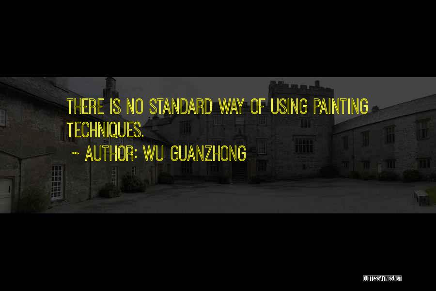 Wu Guanzhong Quotes: There Is No Standard Way Of Using Painting Techniques.