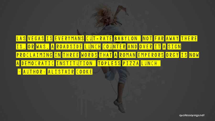 Alistair Cooke Quotes: Las Vegas Is Everymans Cut-rate Babylon. Not Far Away There Is, Or Was, A Roadside Lunch Counter And Over It