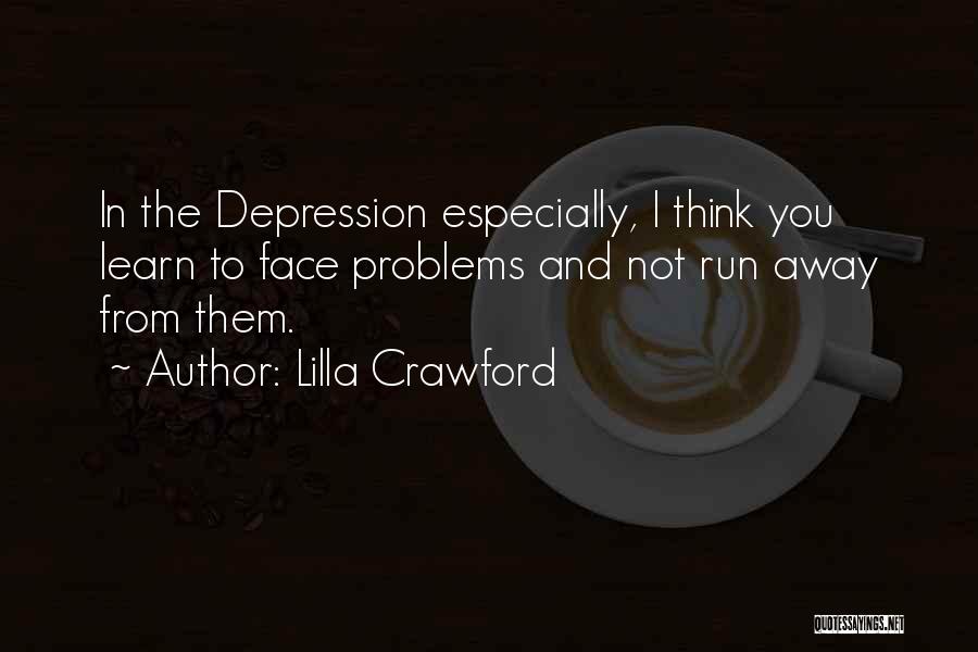 Lilla Crawford Quotes: In The Depression Especially, I Think You Learn To Face Problems And Not Run Away From Them.