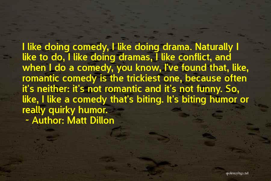 Matt Dillon Quotes: I Like Doing Comedy, I Like Doing Drama. Naturally I Like To Do, I Like Doing Dramas, I Like Conflict,