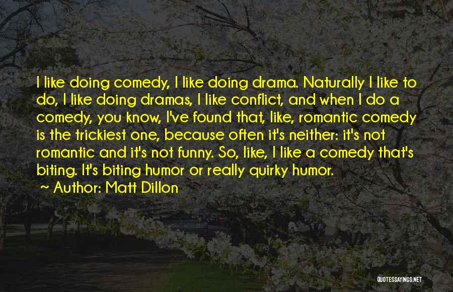 Matt Dillon Quotes: I Like Doing Comedy, I Like Doing Drama. Naturally I Like To Do, I Like Doing Dramas, I Like Conflict,