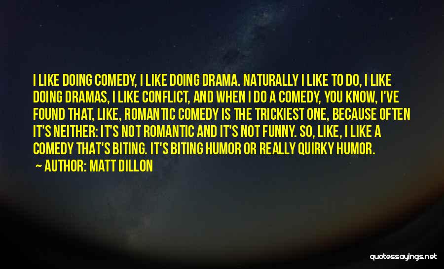Matt Dillon Quotes: I Like Doing Comedy, I Like Doing Drama. Naturally I Like To Do, I Like Doing Dramas, I Like Conflict,