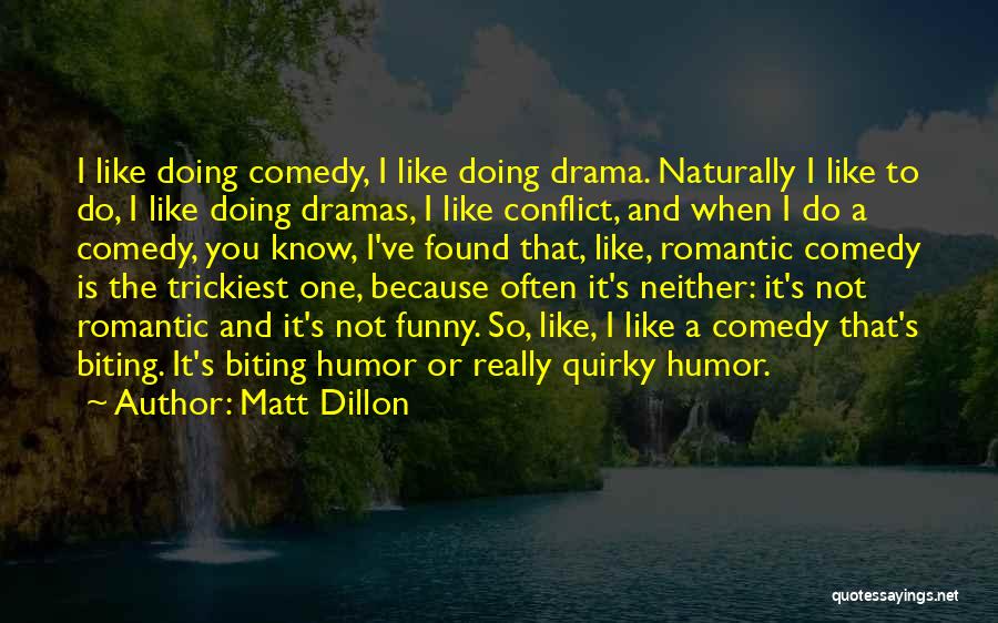 Matt Dillon Quotes: I Like Doing Comedy, I Like Doing Drama. Naturally I Like To Do, I Like Doing Dramas, I Like Conflict,