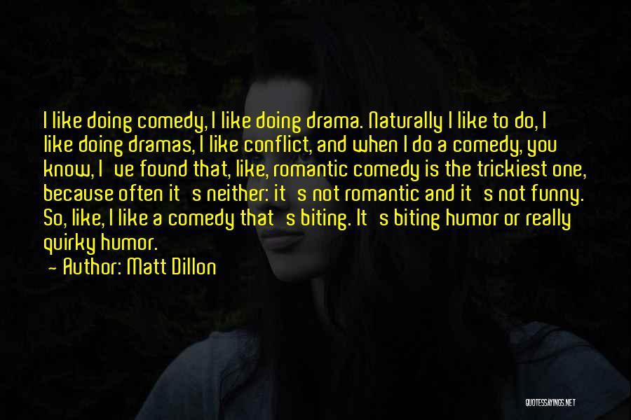 Matt Dillon Quotes: I Like Doing Comedy, I Like Doing Drama. Naturally I Like To Do, I Like Doing Dramas, I Like Conflict,