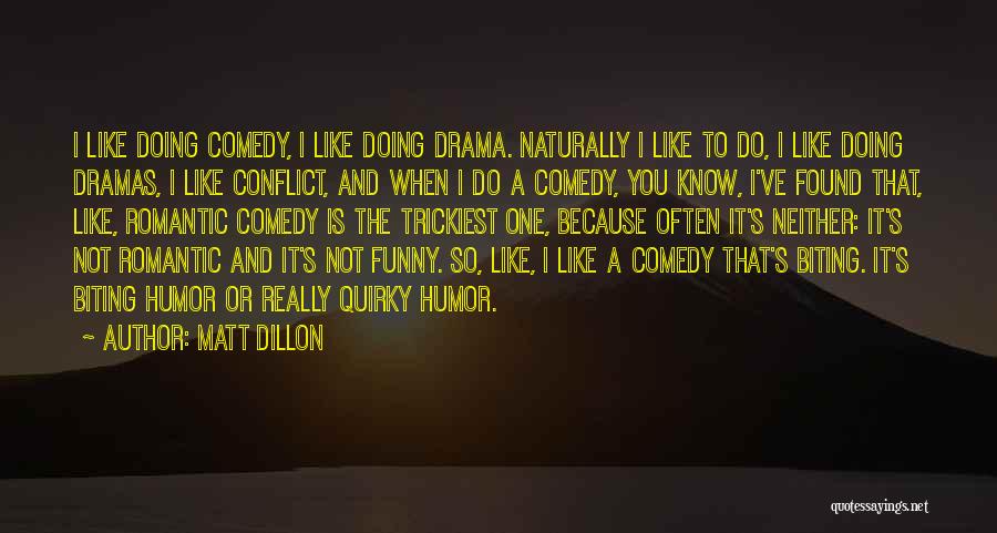 Matt Dillon Quotes: I Like Doing Comedy, I Like Doing Drama. Naturally I Like To Do, I Like Doing Dramas, I Like Conflict,