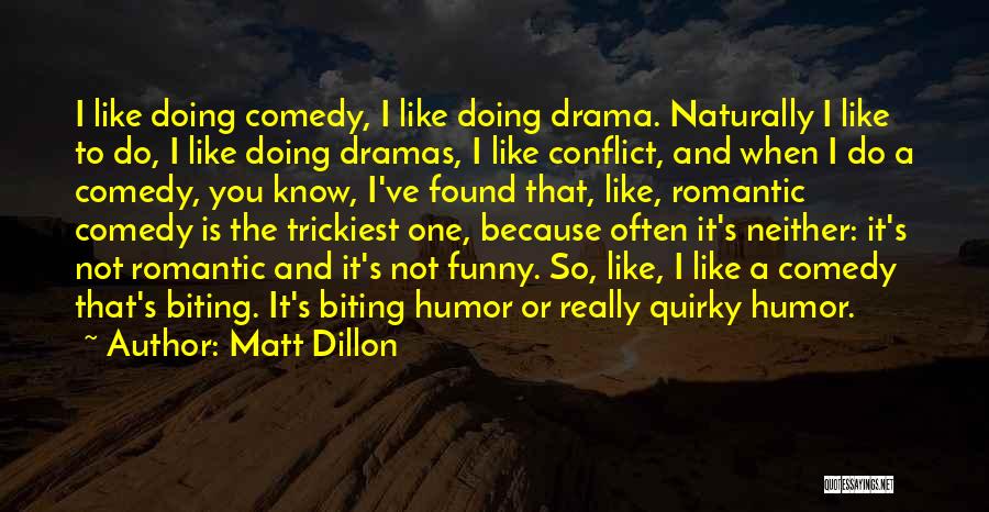 Matt Dillon Quotes: I Like Doing Comedy, I Like Doing Drama. Naturally I Like To Do, I Like Doing Dramas, I Like Conflict,
