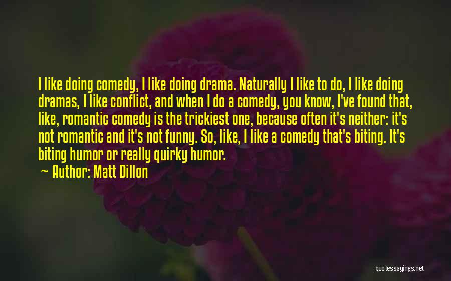 Matt Dillon Quotes: I Like Doing Comedy, I Like Doing Drama. Naturally I Like To Do, I Like Doing Dramas, I Like Conflict,