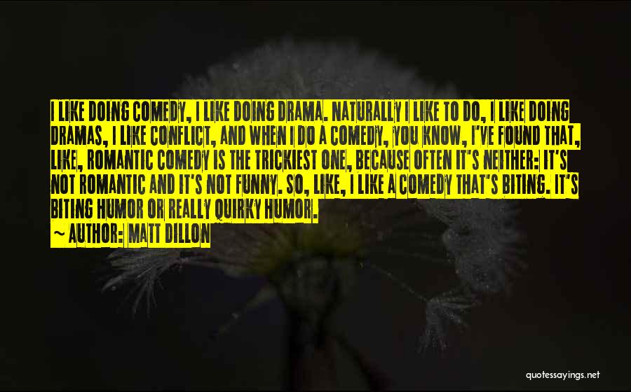 Matt Dillon Quotes: I Like Doing Comedy, I Like Doing Drama. Naturally I Like To Do, I Like Doing Dramas, I Like Conflict,