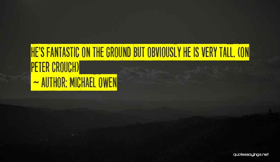 Michael Owen Quotes: He's Fantastic On The Ground But Obviously He Is Very Tall. (on Peter Crouch)
