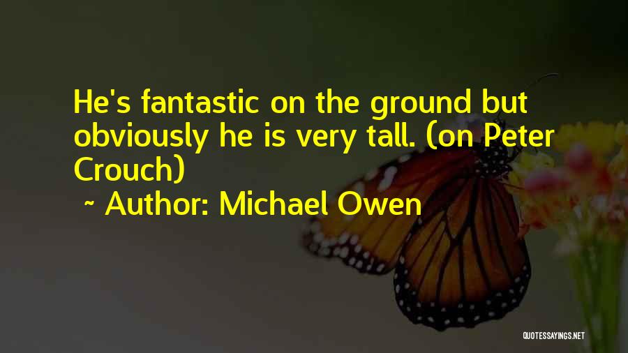 Michael Owen Quotes: He's Fantastic On The Ground But Obviously He Is Very Tall. (on Peter Crouch)