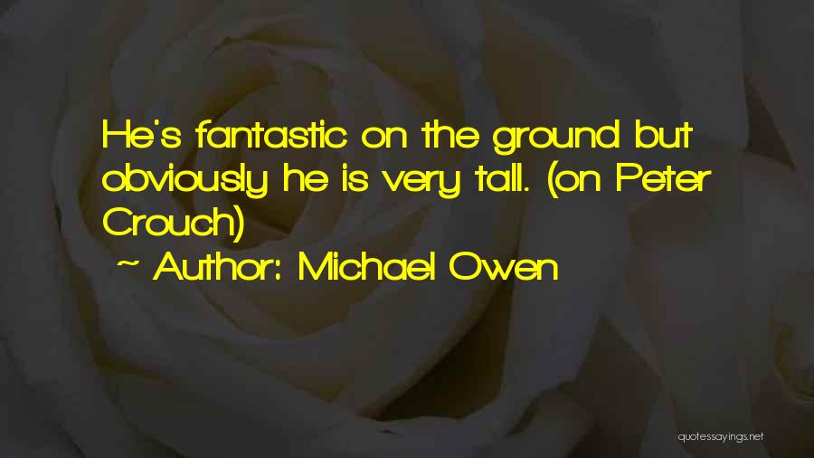 Michael Owen Quotes: He's Fantastic On The Ground But Obviously He Is Very Tall. (on Peter Crouch)
