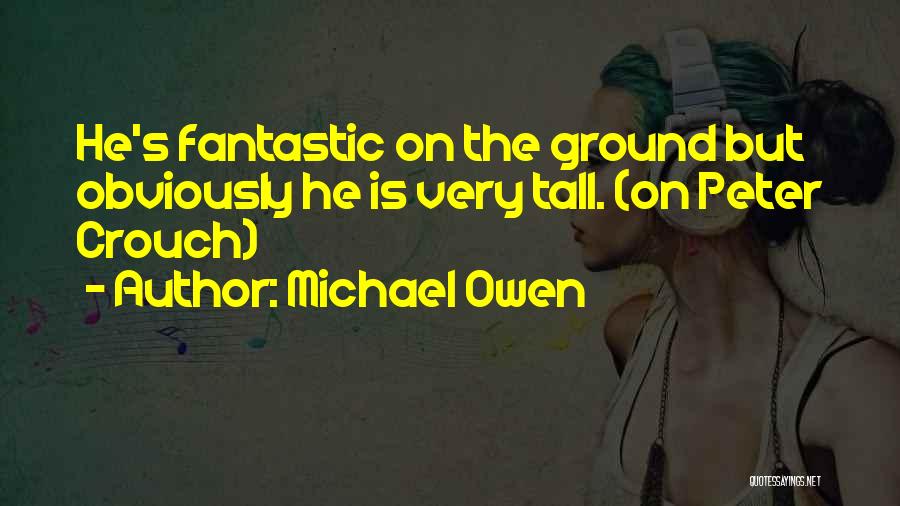 Michael Owen Quotes: He's Fantastic On The Ground But Obviously He Is Very Tall. (on Peter Crouch)