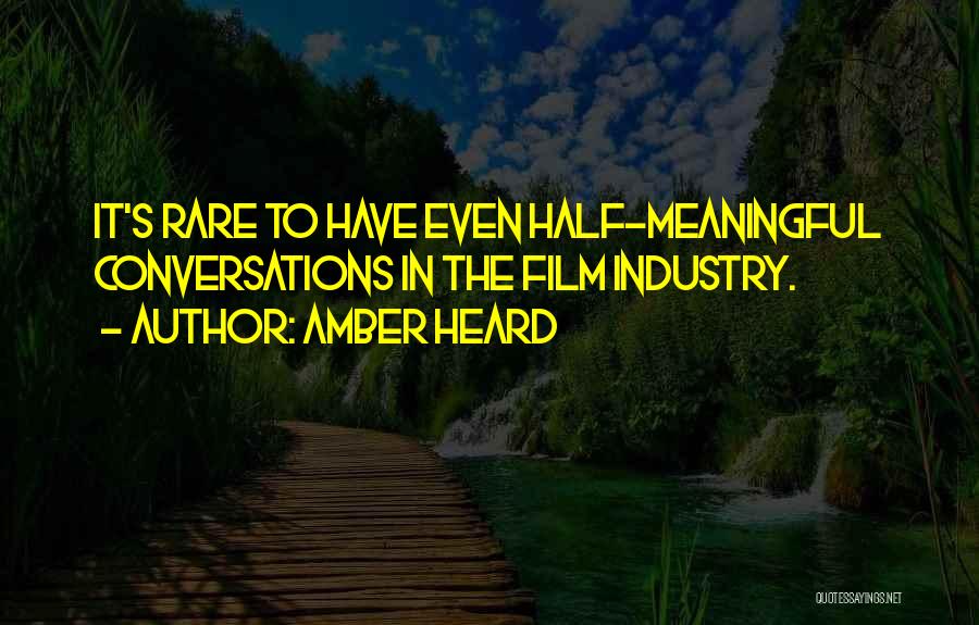 Amber Heard Quotes: It's Rare To Have Even Half-meaningful Conversations In The Film Industry.