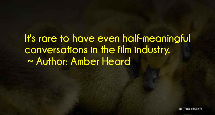 Amber Heard Quotes: It's Rare To Have Even Half-meaningful Conversations In The Film Industry.