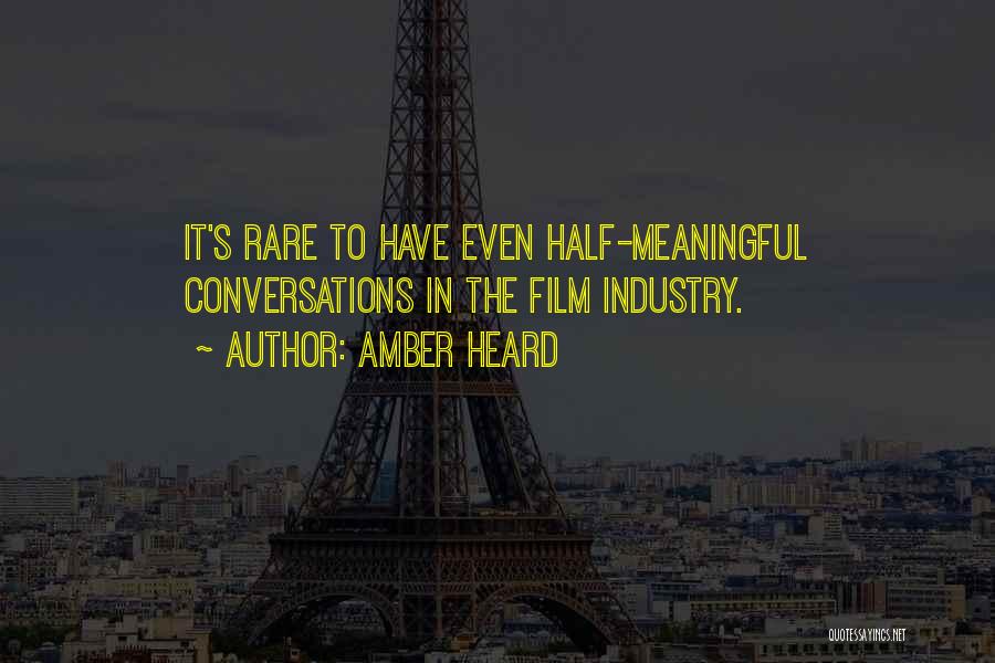 Amber Heard Quotes: It's Rare To Have Even Half-meaningful Conversations In The Film Industry.