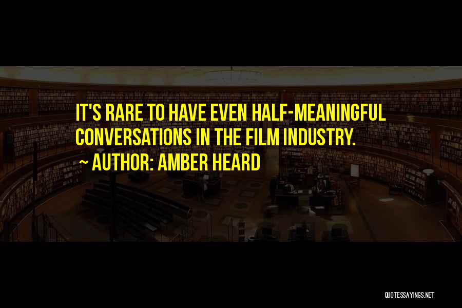 Amber Heard Quotes: It's Rare To Have Even Half-meaningful Conversations In The Film Industry.