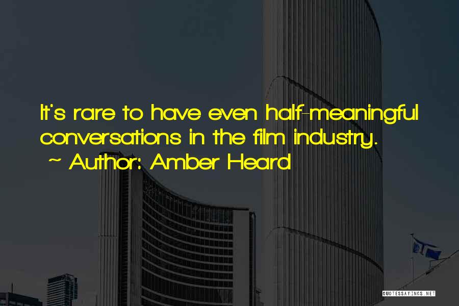 Amber Heard Quotes: It's Rare To Have Even Half-meaningful Conversations In The Film Industry.