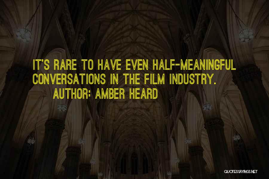 Amber Heard Quotes: It's Rare To Have Even Half-meaningful Conversations In The Film Industry.
