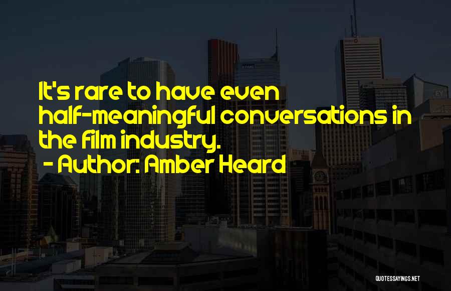 Amber Heard Quotes: It's Rare To Have Even Half-meaningful Conversations In The Film Industry.