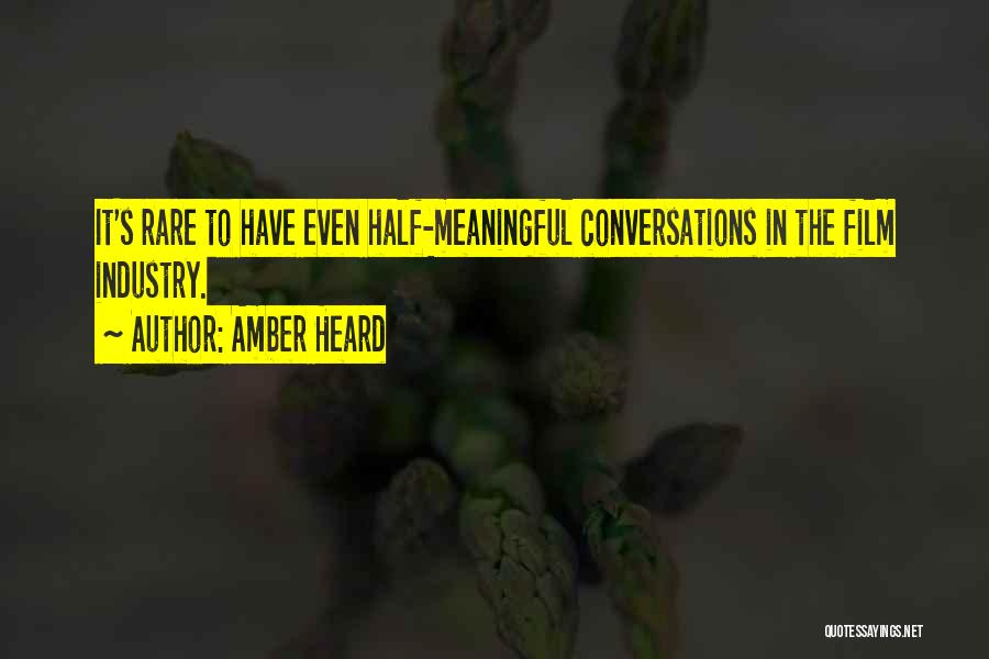 Amber Heard Quotes: It's Rare To Have Even Half-meaningful Conversations In The Film Industry.