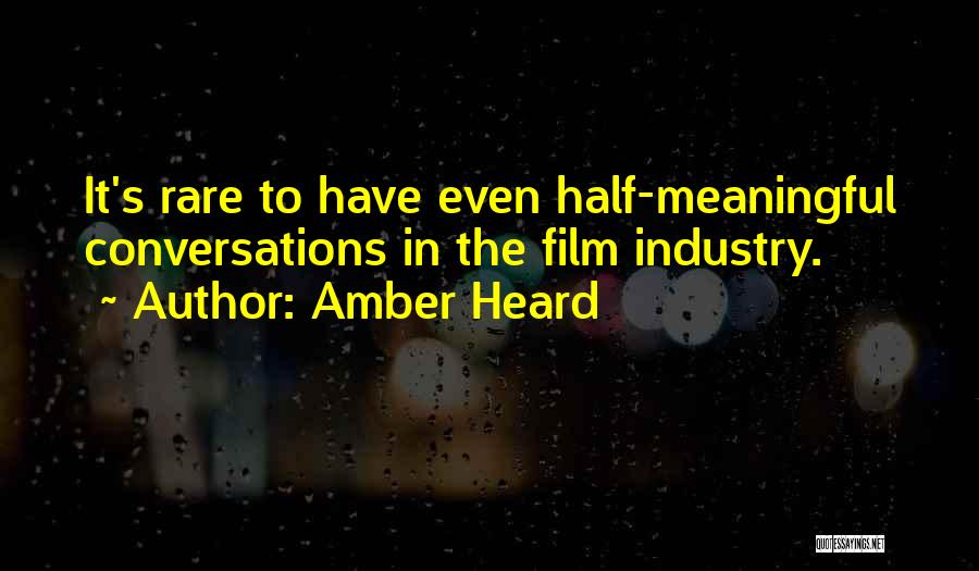 Amber Heard Quotes: It's Rare To Have Even Half-meaningful Conversations In The Film Industry.