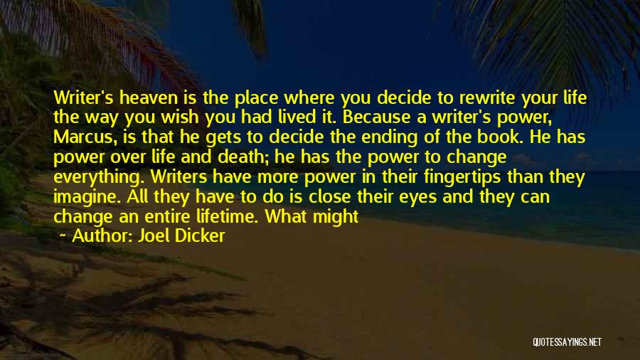 Joel Dicker Quotes: Writer's Heaven Is The Place Where You Decide To Rewrite Your Life The Way You Wish You Had Lived It.