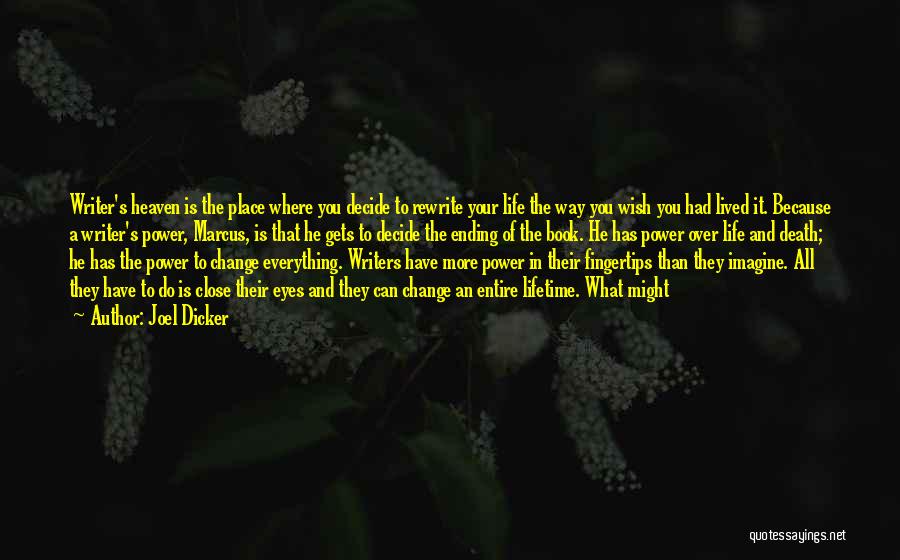 Joel Dicker Quotes: Writer's Heaven Is The Place Where You Decide To Rewrite Your Life The Way You Wish You Had Lived It.