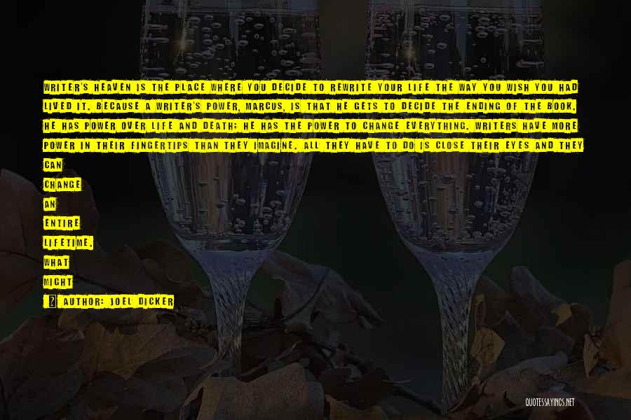 Joel Dicker Quotes: Writer's Heaven Is The Place Where You Decide To Rewrite Your Life The Way You Wish You Had Lived It.