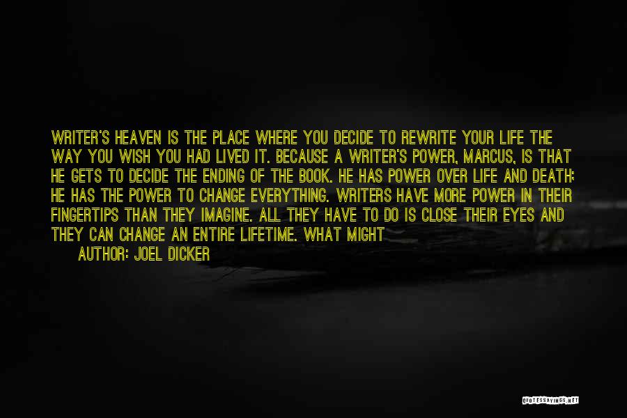 Joel Dicker Quotes: Writer's Heaven Is The Place Where You Decide To Rewrite Your Life The Way You Wish You Had Lived It.