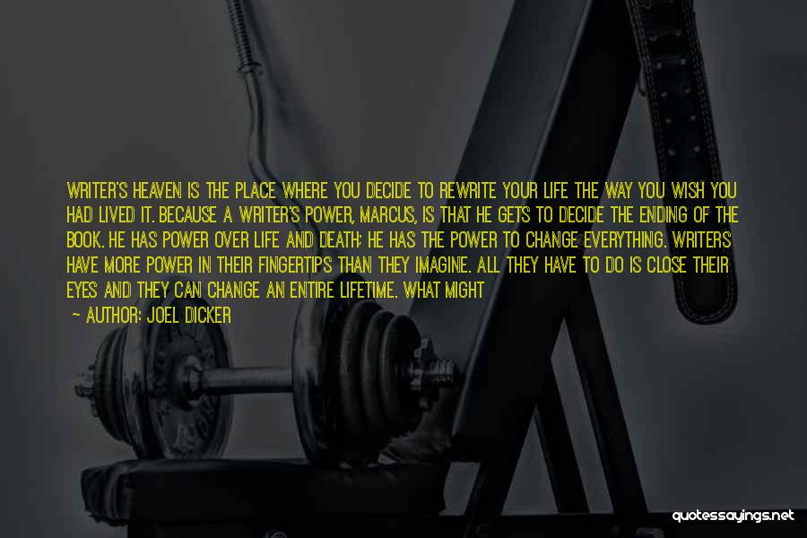 Joel Dicker Quotes: Writer's Heaven Is The Place Where You Decide To Rewrite Your Life The Way You Wish You Had Lived It.