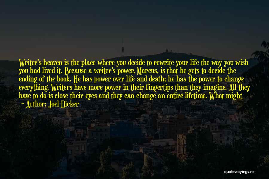 Joel Dicker Quotes: Writer's Heaven Is The Place Where You Decide To Rewrite Your Life The Way You Wish You Had Lived It.