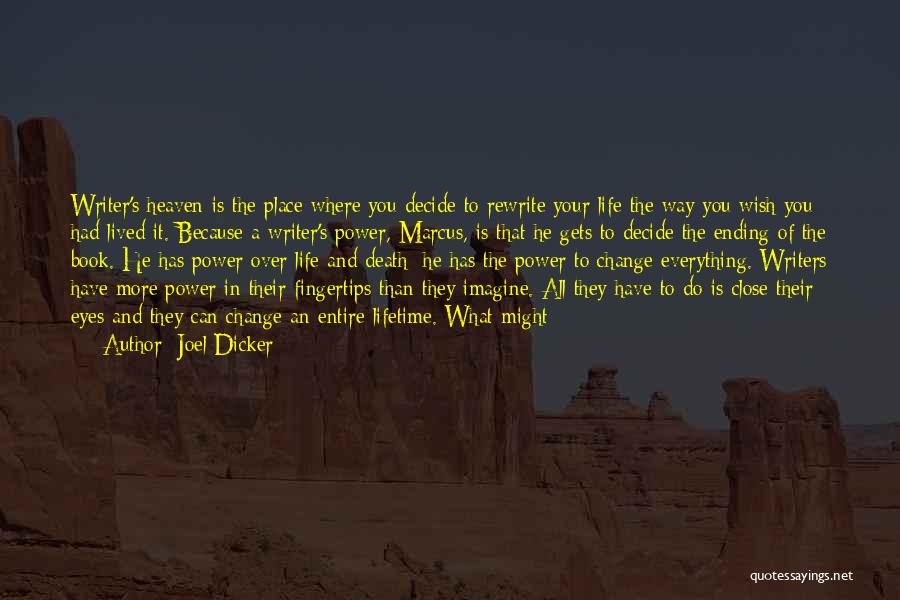 Joel Dicker Quotes: Writer's Heaven Is The Place Where You Decide To Rewrite Your Life The Way You Wish You Had Lived It.