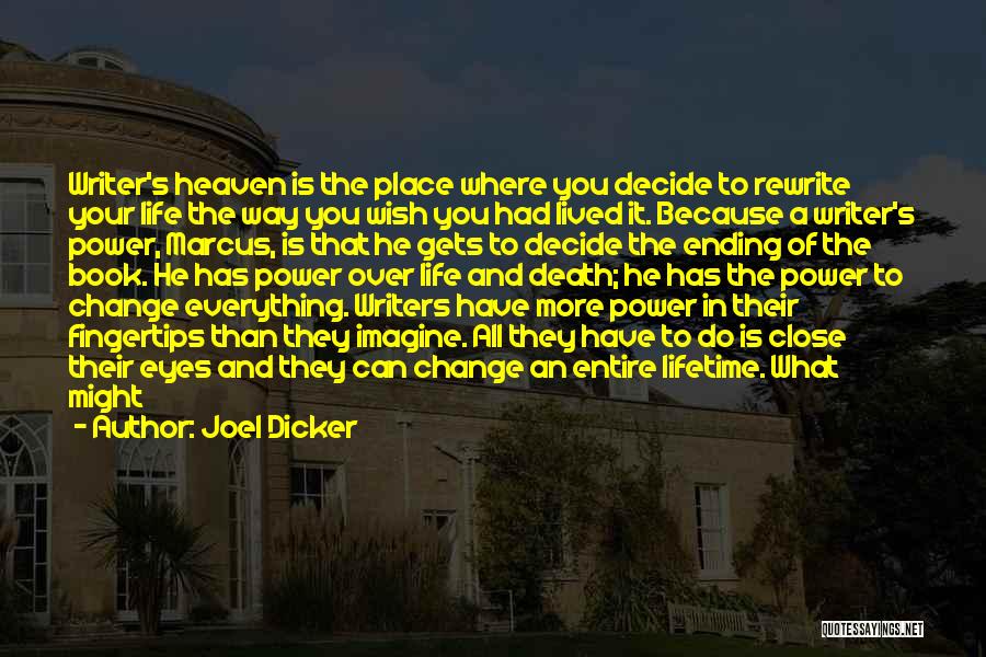 Joel Dicker Quotes: Writer's Heaven Is The Place Where You Decide To Rewrite Your Life The Way You Wish You Had Lived It.