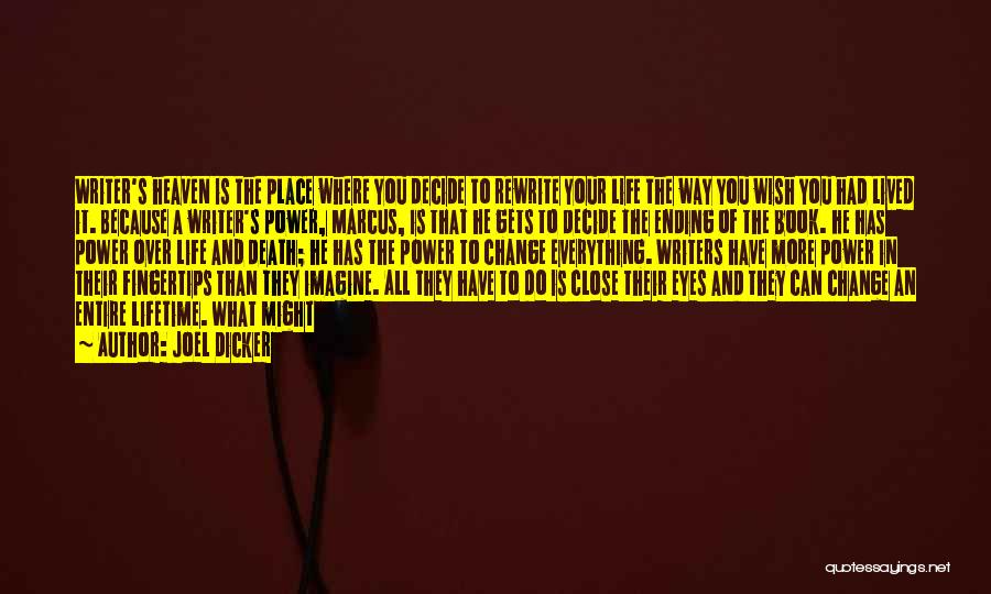 Joel Dicker Quotes: Writer's Heaven Is The Place Where You Decide To Rewrite Your Life The Way You Wish You Had Lived It.