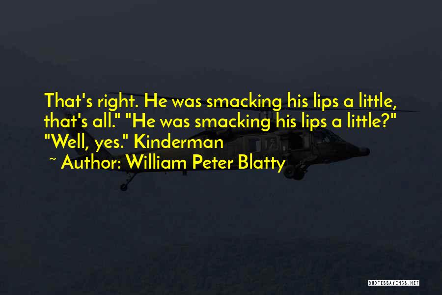 William Peter Blatty Quotes: That's Right. He Was Smacking His Lips A Little, That's All. He Was Smacking His Lips A Little? Well, Yes.