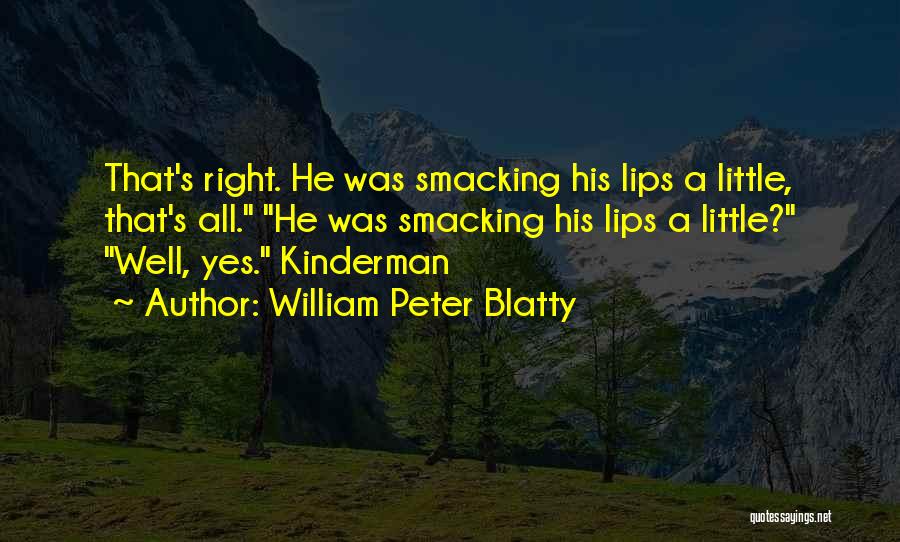 William Peter Blatty Quotes: That's Right. He Was Smacking His Lips A Little, That's All. He Was Smacking His Lips A Little? Well, Yes.