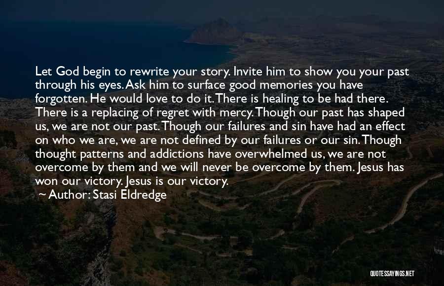 Stasi Eldredge Quotes: Let God Begin To Rewrite Your Story. Invite Him To Show You Your Past Through His Eyes. Ask Him To