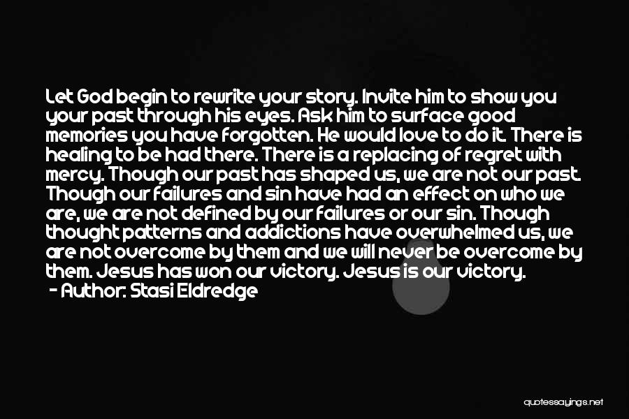 Stasi Eldredge Quotes: Let God Begin To Rewrite Your Story. Invite Him To Show You Your Past Through His Eyes. Ask Him To